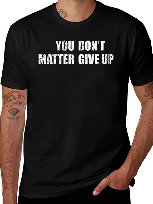 Sarcastic Graphic Tee - You Dont Matter Give Up