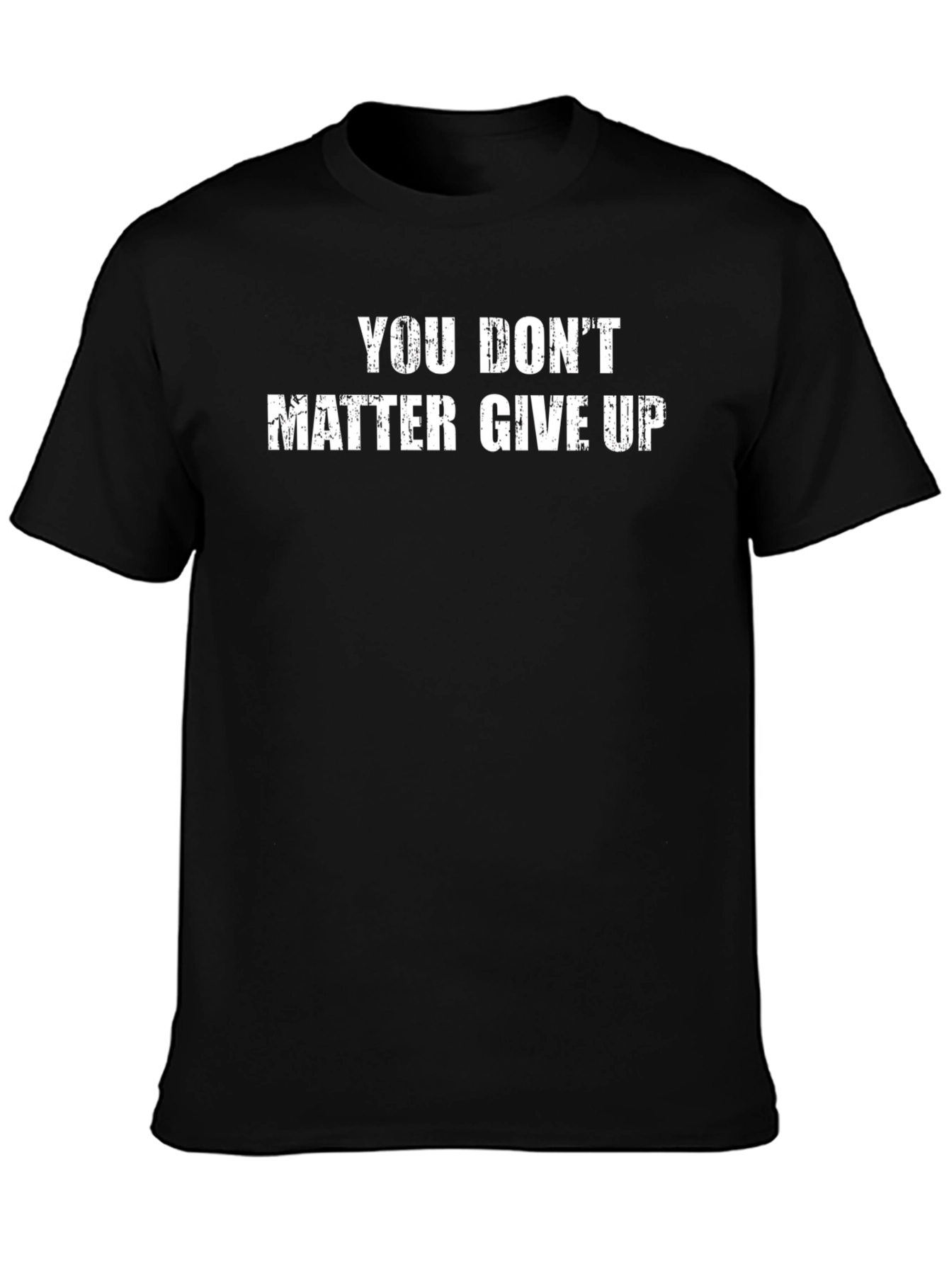 Sarcastic Graphic Tee - You Dont Matter Give Up
