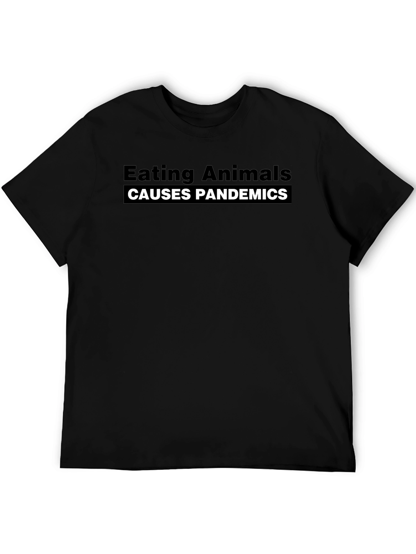 Eating Animals Causes Pandemics Black Tee